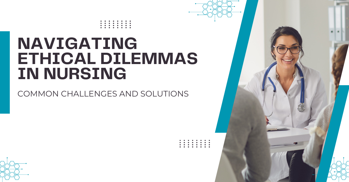 Navigating Ethical Dilemmas in Nursing: Common Challenges and Solutions